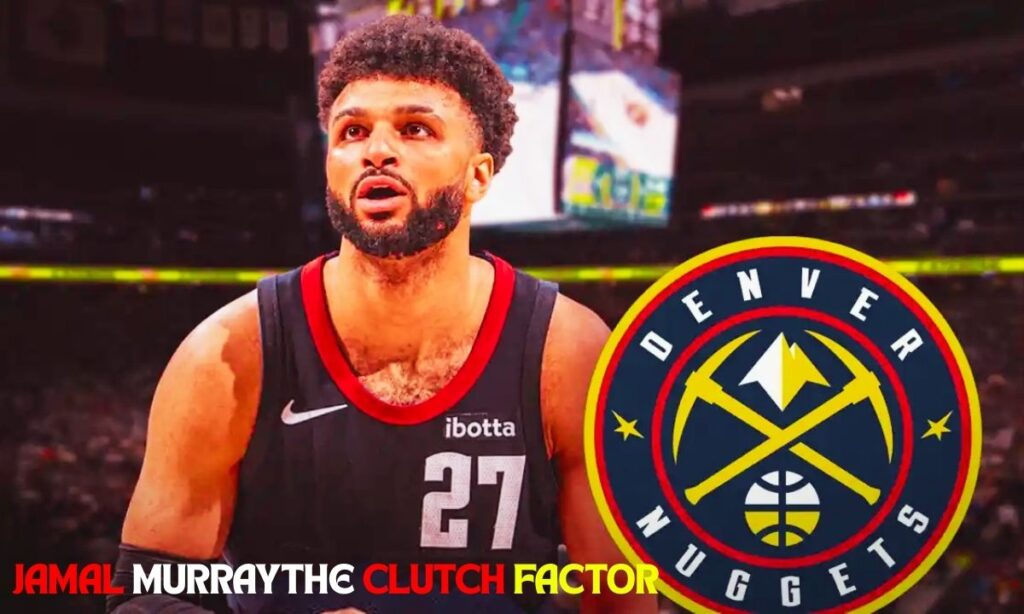 Jamal Murray: The Clutch Factor